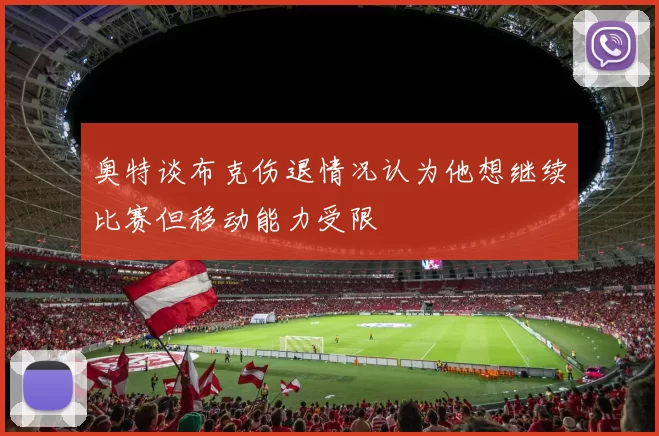 奥特谈布克伤退情况认为他想继续比赛但移动能力受限