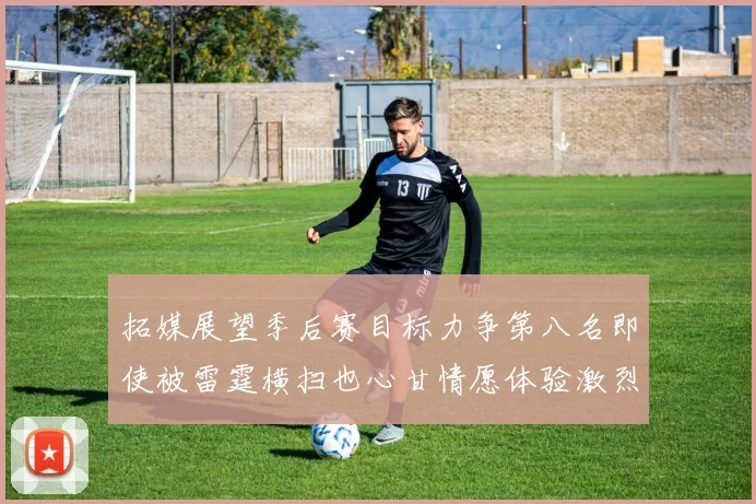 拓媒展望季后赛目标力争第八名即使被雷霆横扫也心甘情愿体验激烈竞争